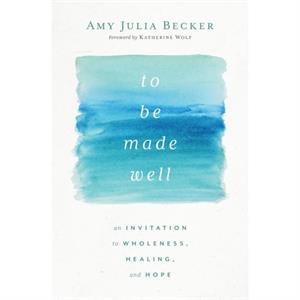 To Be Made Well by Amy Julia Becker