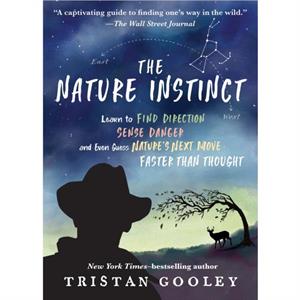 The Nature Instinct  Learn to Find Direction Sense Danger and Even Guess Natures Next MoveFaster Than Thought by Tristan Gooley