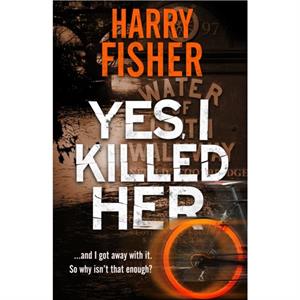 Yes I Killed Her by Harry Fisher