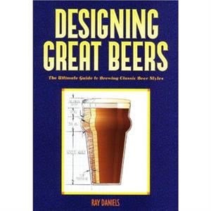 Designing Great Beers by Ray Daniels