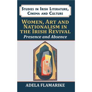 Women Art and Nationalism in the Irish Revival by Adela Flamarike