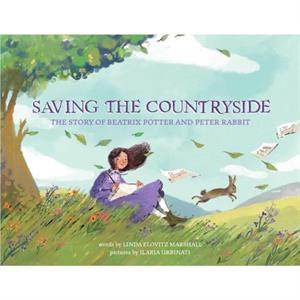 Saving the Countryside  The Story of Beatrix Potter and Peter Rabbit by Linda Marshall & Illustrated by Ilaria Urbinati