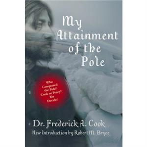 My Attainment of the Pole by Frederick A Cook