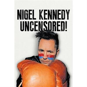 Nigel Kennedy Uncensored by Nigel Kennedy