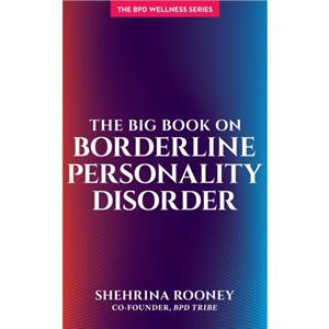 The Big Book on Borderline Personality Disorder by Shehrina Rooney