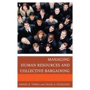 Managing Human Resources and Collective Bargaining by Daniel R Tomal & Craig A Schilling