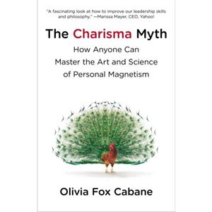 The Charisma Myth How Anyone Can Master the Art and Science of Personal Magnetism by Olivia Fox Cabane