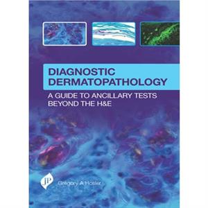 Diagnostic Dermatopathology A Guide to Ancillary Tests Beyond the HE by Gregory A Hosler