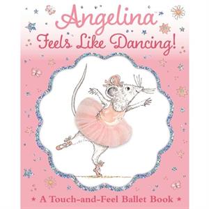 Angelina Feels Like Dancing  A TouchandFeel Ballet Book by Katharine Holabird & Illustrated by Helen Craig