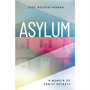 Asylum A Memoir of Family Secrets by Judy BoltonFasman