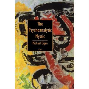 The Psychoanalytic Mystic by Michael Eigen