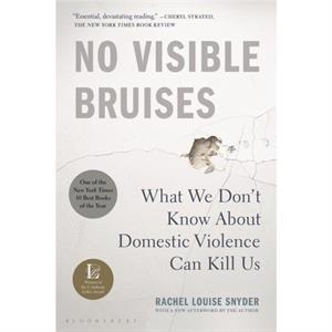 No Visible Bruises  What We Dont Know about Domestic Violence Can Kill Us by Rachel Louise Snyder