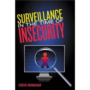 Surveillance in the Time of Insecurity by Torin Monahan