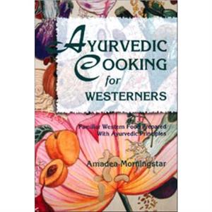 Ayurvedic Cooking for Westerners by Amadea Morningstar