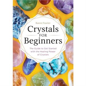 Crystals for Beginners by Karen Frazier