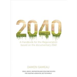 2040 A Handbook for the Regeneration by Damon Gameau