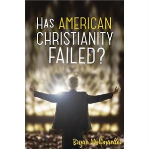 Has American Christianity Failed by Bryan Wolfmueller