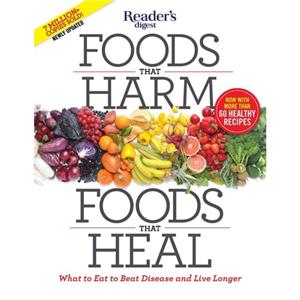 Foods That Harm Foods That Heal  What to Eat to Beat Disease and Live Longer by Editors of Reader s Digest