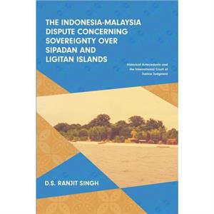 The IndonesiaMalaysia Dispute Concerning Sovereignty Over Sipadan and Ligitan Islands by D.S. Ranjit Singh