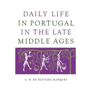 Daily Life in Portugal in the Late Middle Ages by A.H. De Oliveira Marques