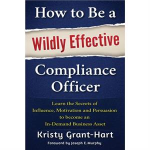 How to be a Wildly Effective Compliance Officer by Kristy GrantHart