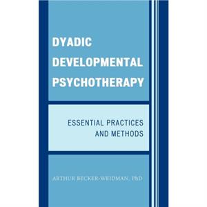 Dyadic Developmental Psychotherapy by Arthur BeckerWeidman