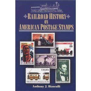 Railroad History on American Postage Stamps by Anthony J. Bianculli