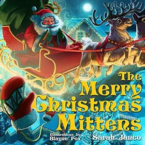 The Merry Christmas Mittens by Sarah Janco & Illustrated by Blayne Fox