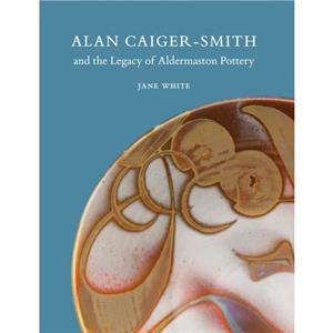 Alan CaigerSmith and the Legacy of the Aldermaston Pottery by Jane White