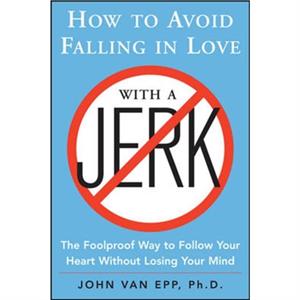 How to Avoid Falling in Love with a Jerk by John Van Epp