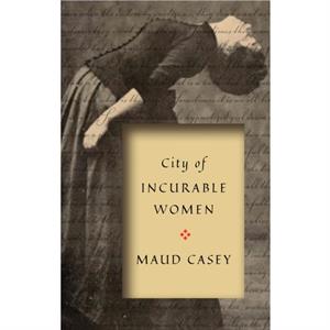 City of Incurable Women by Maud Casey