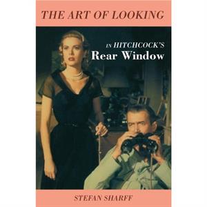 The Art of Looking in Hitchcocks Rear Window by Stefan Sharff