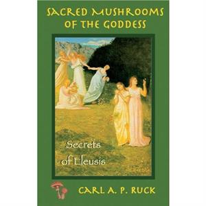 Sacred Mushrooms by Carl A. P. Ruck