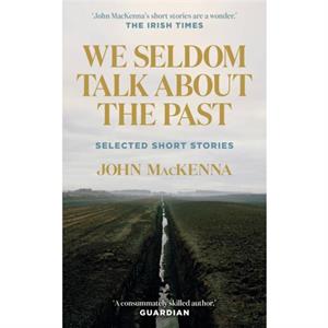 We Seldom Talk About the Past by John MacKenna