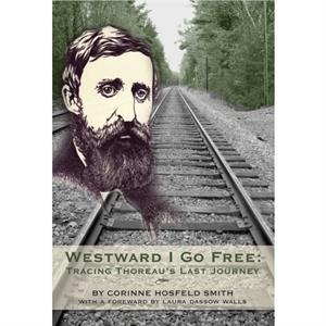 Westward I Go Free by Laura Dassow Walls