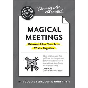 The NonObvious Guide to Magical Meetings Reinvent How Your Team Works Together by John Fitch