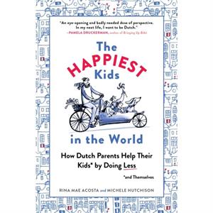 The Happiest Kids in the World  How Dutch Parents Help Their Kids and Themselves by Doing Less by Rina Mae Acosta & Michele Hutchison