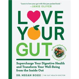 Love Your Gut  Supercharge Your Digestive Health and Transform Your WellBeing from the Inside Out by Megan Rossi