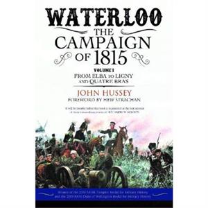 Waterloo The Campaign of 1815 by John Hussey