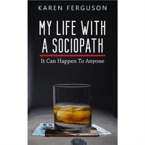 My Life With A Sociopath by Karen Ferguson