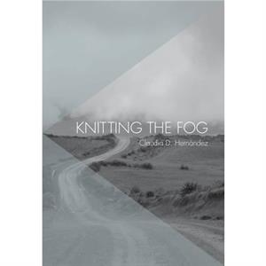 Knitting The Fog by Claudia D Hernandez