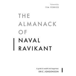 The Almanack of Naval Ravikant by Eric Jorgenson