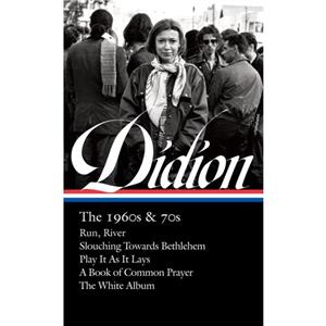 Joan Didion The 1960s amp 70s loa 325 Run River  Slouching Towards Bethlehem  Play It As It Lay A Book of Common Prayer  The White Album by Joan Didion & David L Ulin