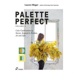 Palette Perfect Vol. 2 Color Collectives Color Combinations by Season Inspired by Fashion Art and Style by Lauren Wager