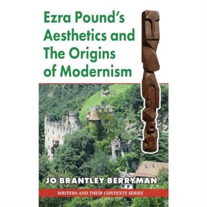 Ezra Pounds Aesthetics and the Origins of Modernism by Jo Brantley Berryman