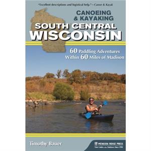 Canoeing  Kayaking South Central Wisconsin by Timothy Bauer