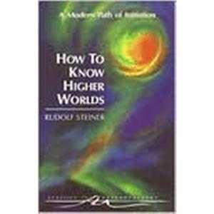 How to Know Higher Worlds by Rudolf Steiner