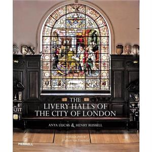 The Livery Halls of the City of London by Anya Lucas