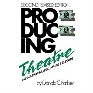 Producing Theatre  A Comprehensive Legal and Business Guide by Donald C Farber