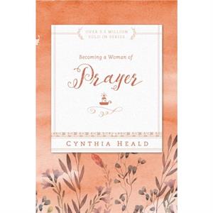 Becoming A Woman Of Prayer by Cynthia Heald